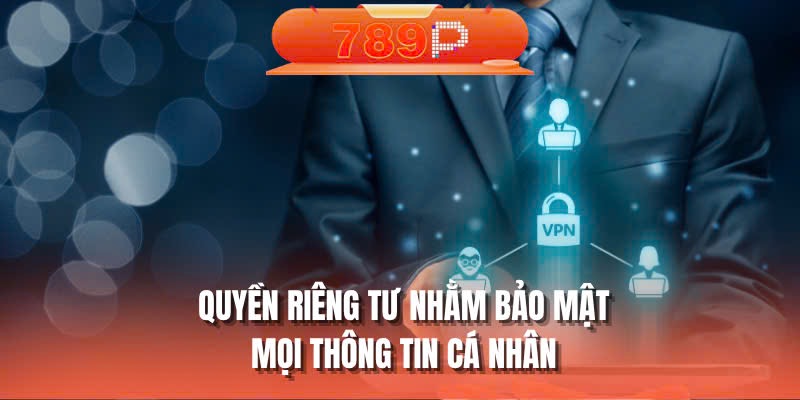 Quyền riêng tư nhằm bảo mật mọi thông tin cá nhân